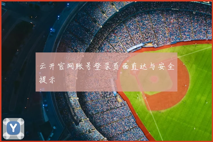 云开官网账号登录页面直达与安全提示