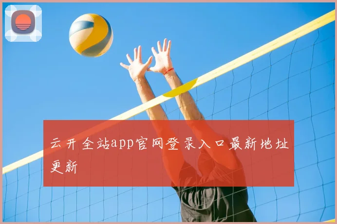 云开全站app官网登录入口最新地址更新