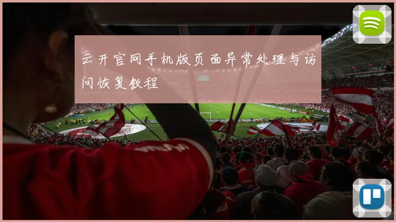 云开官网手机版页面异常处理与访问恢复教程