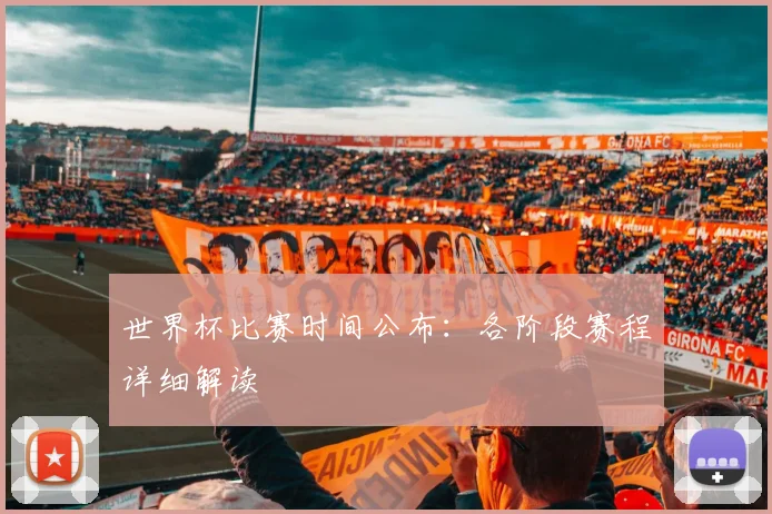 世界杯比赛时间公布：各阶段赛程详细解读